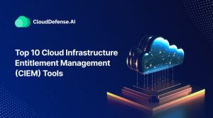 Top 10 Cloud Infrastructure Entitlement Management (CIEM) Tools