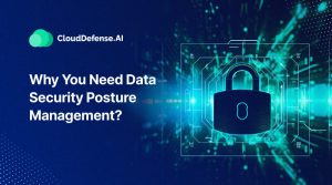 Why Do You Need Data Security Posture Management